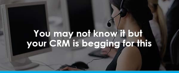 You may not know it, but your CRM is begging for this