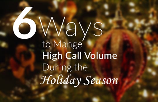 6 Ways to Manage High Call Volume During the Holiday Season 