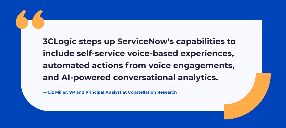 Quote from Liz Miller that reads: "3CLogic steps up ServiceNow's capabilities to include self-service voice-based experiences, automated actions from voice engagements, live and virtual agent interactions, and advanced AI-powered conversational analytics."