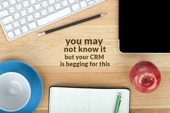 You-may-not-know-it-but-your-CRM-is-begging-for-this.png