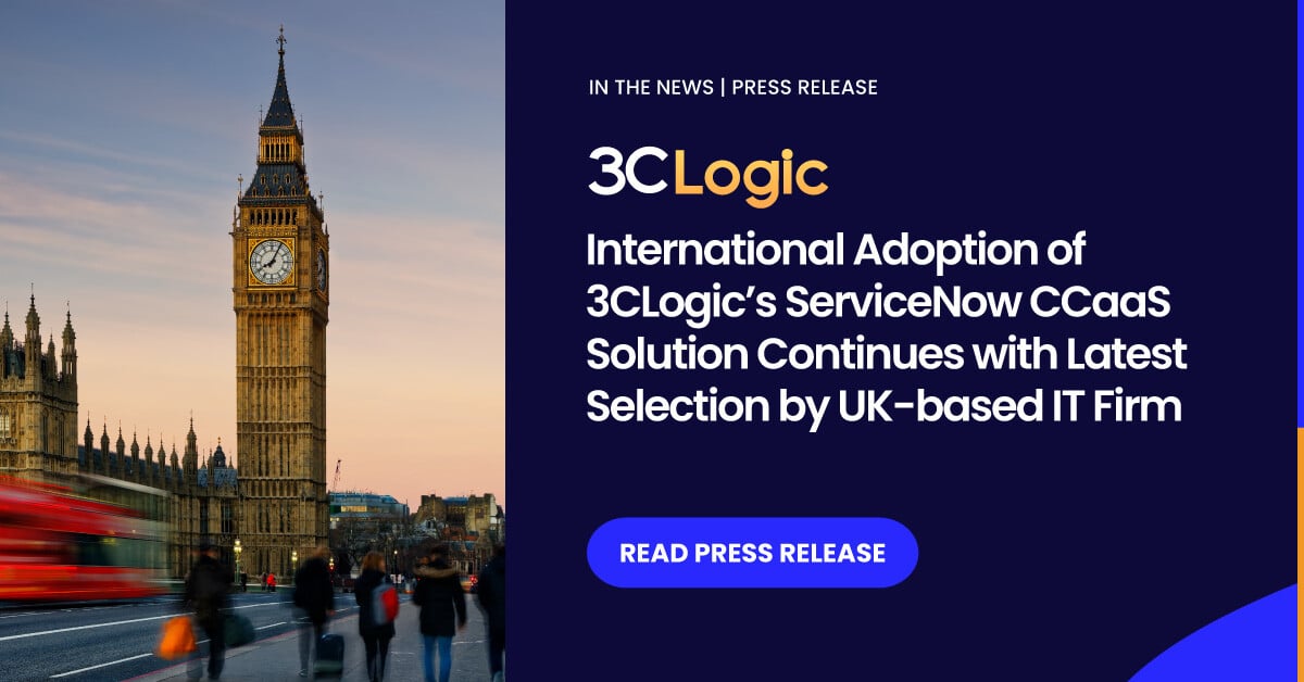 International Adoption of 3CLogic’s ServiceNow CCaaS Solution Continues with Latest Selection by UK-based IT Firm