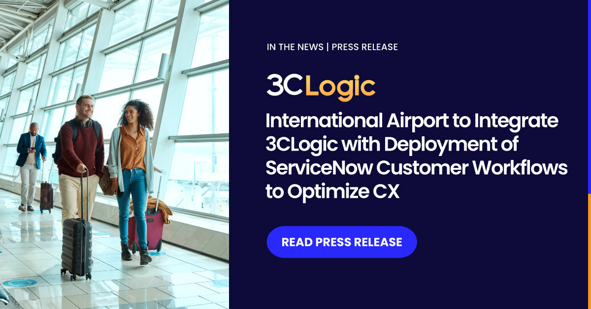 International Airport to Integrate 3CLogic with Deployment of ServiceNow Customer Workflows to Optimize CX