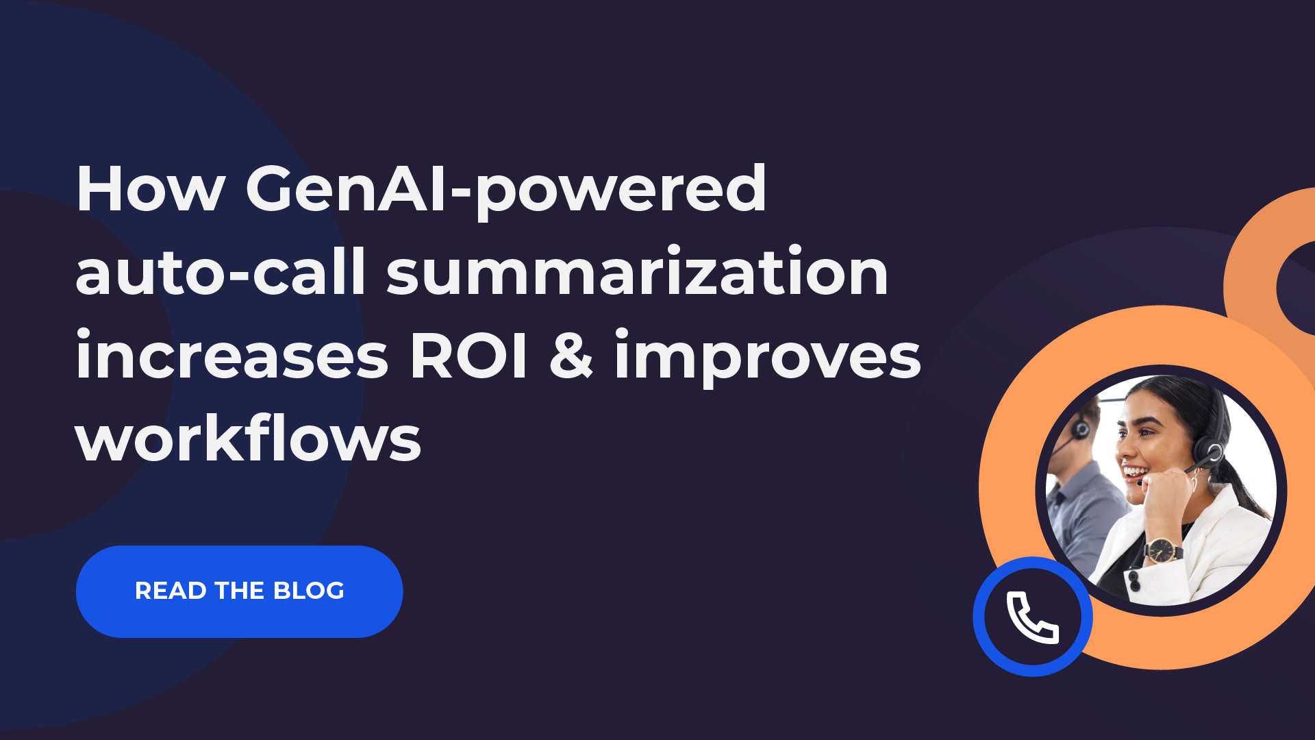 How GenAI-powered auto-call summarization increases ROI and improves workflows